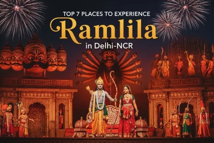 7 Must-Visit Places to Experiencing Ramlila in Delhi-NCR in 2025
