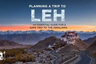Planning a Trip to Leh An Essential Guide for a Safe Trip to the Himalayas