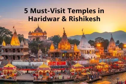 5 Most Famous Temples in Haridwar & Rishikesh You Must Visit