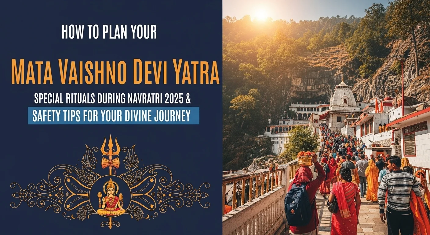 How to Plan Your Mata Vaishno Devi Yatra Special Rituals During Navratri 2025 & Safety Tips for Your Divine Journey
